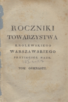 Roczniki Towarzystwa Krolewskiego Warszawskiego Przyiacioł Nauk. T. 18 ...