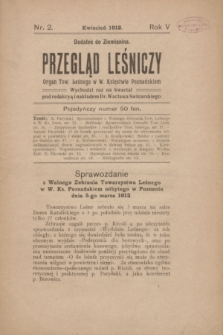 Przegląd Leśniczy : Organ Tow. Leśnego w W. Księstwie Poznańskiem : dodatek do „Ziemianina”. R.5, nr 2 (kwiecień 1912)