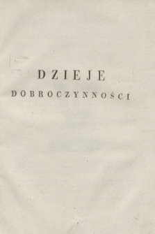 Dzieje Dobroczynności Krajowey i Zagraniczney z wiadomościami ku wydoskonaleniu jey służącemi. R.1, Materye roku pierwszego Dziejow Dobroczynnosci (1820)