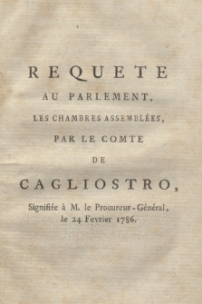 Requete Au Parlement, Les Chambres Assemblées Par Le Comte De Cagliostro, Signifiée à M. le Procureur-Général, le 24 Fevrier 1786