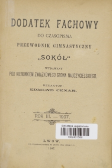 Dodatek Fachowy do Czasopisma Przewodnik Gimnastyczny „Sokół” : wydawany pod kierunkiem związkowego grona nauczycielskiego. R.3, Spis rzeczy III. rocznika „Dodatku do czasop. Przewodnik gimn. Sokół” r. 1907 (1907)