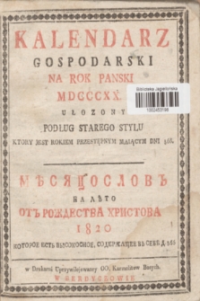 Kalendarz Gospodarski na Rok Panski MDCCCXX Ułozony Podług Starego Stylu Ktory Jest Rokiem Przestępnym, Maiącym Dni 366 = Mĕsâcoslov'' na Lěto' ot' Roždestva Hristova 1820 Kotoroe Est Wisokosnoe, Soderžaŝee v sebě d. 366