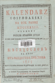 Kalendarz Gospodarski na Rok Panski MDCCCXXIII Ułozony Podług Starego Stylu Ktory Jest Rokiem Zwyczaynym, Maiącym Dni 365 = Mĕsâcoslov'' na Lěto' ot' Roždestva Hristova 1823 Kotoroe Est Prostoe, Soderžaŝee v sebě dnej 365