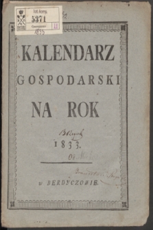 Kalendarz Gospodarski Ułożony Podług Starego Stylu na Rok Pański MDCCCXXXIII Który jest Rokiem Zwyczaynym, Mającym w Sobie d. 365 = Měsâcoslov na Lěto ot Roždestva Hristova 1833 Kotoroe Est Prostoe, Soderžaŝee v sebě 365 D.