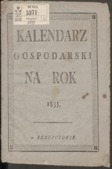 Kalendarz Gospodarski Ułożony Podług Starego Stylu na Rok Pański MDCCCXXXV Który jest Rokiem Zwyczaynym, Mającym w Sobie d. 365 = Měsâcoslov na Lěto ot Roždestva Hristova 1835 Kotoroe Est Prostoe, Soderžaŝee v sebě 365 D.