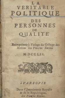 La Véritable Politique Des Personnes De Qualité : Reimprimée à l'usage du College des Nobles des Pieuses Ecoles MDCCLII