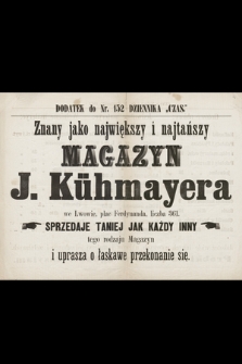 Znany jako największy i najtańszy Magazyn J. Kühmayera we Lwowie, plac Ferdynanda, liczba 361 sprzedaje taniej jak każdy inny tego rodzaju Magazyn i uprasza o łaskawe przekonanie się