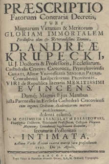 Præscriptio Fatorum Contraria Decretis : Jure Magnatum Virtutum & Meritorum Gloriam Immortalem Perillustris olim, & Reverendißimi Domini, D. Andreæ Krupecki [...] Evincens Dumq[ue] Magnis Ejus Manibus justa Parentalia in Ecclesia Cathedrali Cracoviensi [...] persolverentur