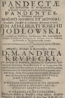 Pandectæ Ivs Divinvm & Hvmanvm in Eruditæ Virtutis ac meritorum Areopago Pandentes : in Solennem Adoream, Magno Nomini Et Honori Perillustris [...] D. M. Adalberti Iosephi Jodłowski [...]; Dvm [...] Ivris Vtrivsqve Doctor [...] Crearetvr ac Renvntiaretvr