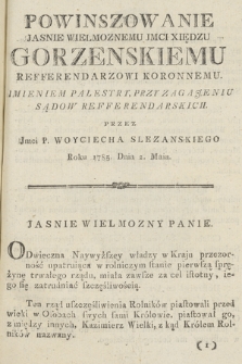 Powinszowanie Jasnie Wielmoznemu Jmci Xiędzu Gorzenskiemu Refferendarzowi [!] Koronnemu, Imieniem Palestry Przy Zagajeniu Sądow Refferendarskich [!]