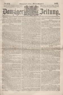 Danziger Zeitung. 1862, № 1175 (19 Februar) - (Morgen=Ausgabe.)
