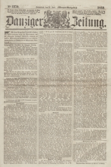 Danziger Zeitung. 1862, № 1370 (28 Juni) - (Morgen=Ausgabe.)