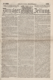 Danziger Zeitung. 1862, № 1622 (5 December) - (Abend=Ausgabe.)