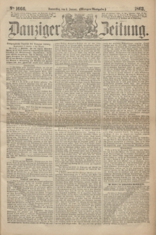 Danziger Zeitung. 1863, № 1666 (8 Januar) - (Morgen=Ausgabe.)