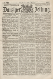 Danziger Zeitung. 1863, № 1712 (6 Februar) - (Morgen=Ausgabe.)