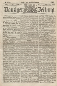 Danziger Zeitung. 1863, № 1768 (13 März) - (Morgen=Ausgabe.)