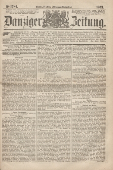 Danziger Zeitung. 1863, № 1784 (24 März) - (Morgen=Ausgabe.)