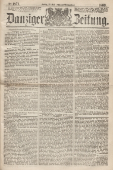 Danziger Zeitung. 1863, № 1871 (22 Mai) - (Abend=Ausgabe.)