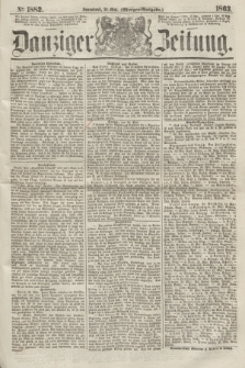 Danziger Zeitung. 1863, № 1882 (30 Mai) - (Morgen=Ausgabe.)