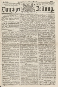 Danziger Zeitung. 1863, Nr. 2182 (8 December) - (Morgen=Ausgabe.)