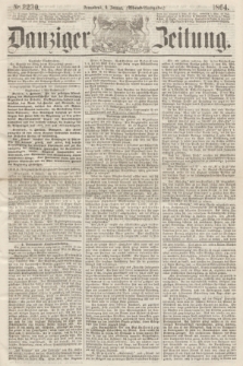 Danziger Zeitung. 1864, Nr. 2230 (9 Januar) - (Abend=Ausgabe.)