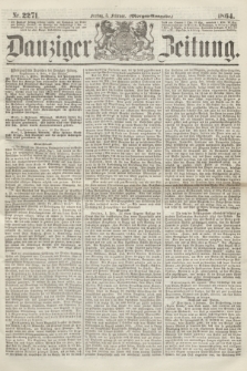 Danziger Zeitung. 1864, Nr. 2271 (5 Februar) - (Morgen-Ausgabe.)