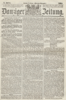 Danziger Zeitung. 1864, Nr. 2276 (9 Februar) - (Morgen-Ausgabe.)