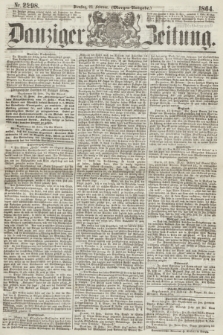 Danziger Zeitung. 1864, Nr. 2298 (23 Februar) - (Morgen-Ausgabe.)
