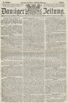 Danziger Zeitung. 1864, Nr. 2302 (25 Februar) - (Morgen=Ausgabe.)