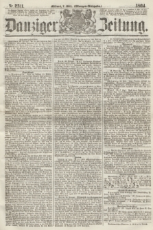 Danziger Zeitung. 1864, Nr. 2311 (2 März) - (Morgen-Ausgabe.)