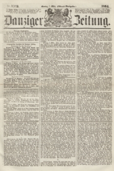 Danziger Zeitung. 1864, Nr. 2319 (7 März) - (Abend=Ausgabe.)