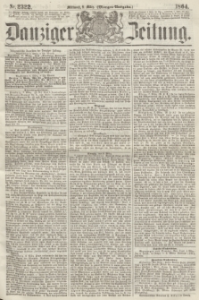 Danziger Zeitung. 1864, Nr. 2322 (9 März) - (Morgen-Ausgabe.)