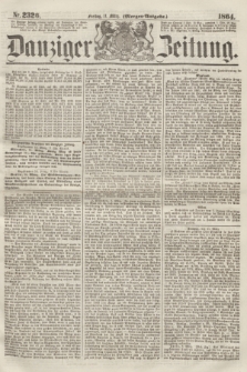 Danziger Zeitung. 1864, Nr. 2326 (11 März) - (Morgen-Ausgabe.)
