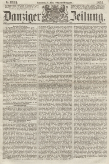 Danziger Zeitung. 1864, Nr. 2329 (12 März) - (Abend=Ausgabe.)