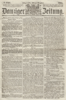 Danziger Zeitung. 1864, Nr. 2337 (18 März) - (Morgen=Ausgabe.)
