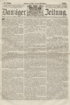 Danziger Zeitung. 1864, Nr. 2353 (30 März) - (Abend=Ausgabe.)