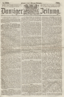 Danziger Zeitung. 1864, Nr. 2363 (6 April) - (Morgen=Ausgabe.)