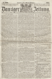 Danziger Zeitung. 1864, Nr. 2369 (9 April) - (Morgen=Ausgabe.)