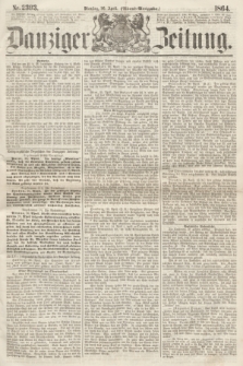 Danziger Zeitung. 1864, Nr. 2393 (26 April) - (Abend=Ausgabe.)