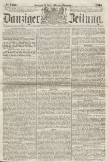 Danziger Zeitung. 1864, Nr. 2400 (30 April) - (Morgen=Ausgabe.)