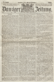 Danziger Zeitung. 1864, Nr. 2416 (12 Mai) - (Morgen=Ausgabe.)
