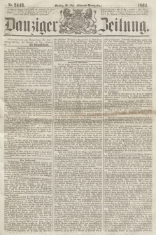 Danziger Zeitung. 1864, Nr. 2443 (30 Mai) - (Abend=Ausgabe.)