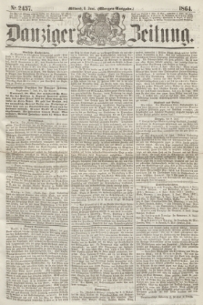 Danziger Zeitung. 1864, Nr. 2457 (8 Juni) - (Morgen=Ausgabe.)