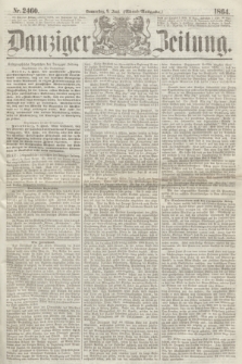 Danziger Zeitung. 1864, Nr. 2460 (9 Juni) - (Abend=Ausgabe.)
