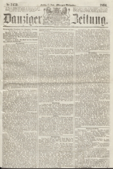 Danziger Zeitung. 1864, Nr. 2472 (17 Juni) - (Morgen=Ausgabe.)