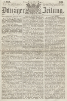 Danziger Zeitung. 1864, Nr. 2476 (20 Juni) - (Abend=Ausgabe.)