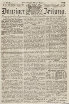 Danziger Zeitung. 1864, Nr. 2479 (22 Juni) - (Morgen=Ausgabe.)