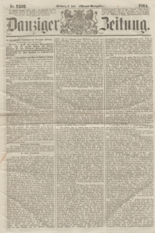 Danziger Zeitung. 1864, Nr. 2502 (6 Juli) - (Aben=Ausgabe.)