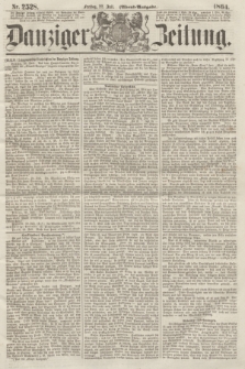 Danziger Zeitung. 1864, Nr. 2528 (22 Juli) - (Abend=Ausgabe.)