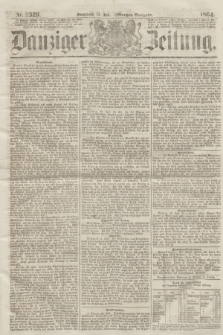 Danziger Zeitung. 1864, Nr. 2529 (23 Juli) - (Morgen-Ausgabe.)